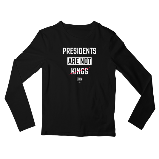 Presidents Are Not Kings Long Sleeve T-Shirt
